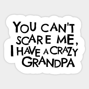 You Cant Scare Me, I Have A Crazy Grandpa Sticker